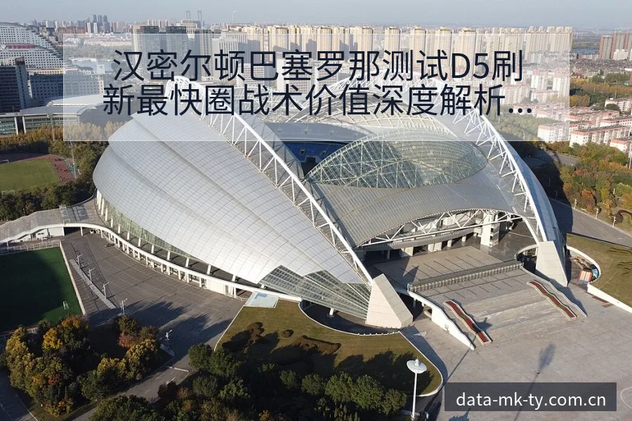 汉密尔顿巴塞罗那测试D5刷新最快圈战术价值深度解析 - MK体育