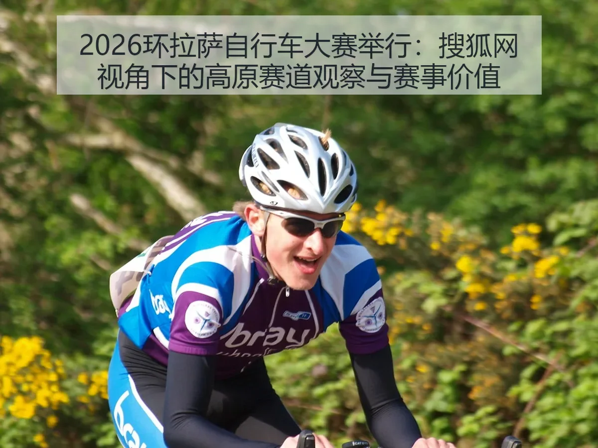 2026环拉萨自行车大赛举行：高原赛道观察与赛事价值
